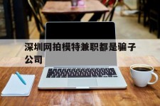 北海深圳网拍模特兼职都是骗子公司(雇用网拍模特是实是假)
