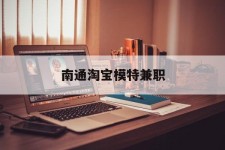 北海南通淘宝模特兼职(南通哪里有模特培训班)