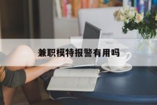北海兼职模特报警有用吗(兼职模特上当了报警能要回来钱吗)